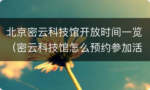 北京密云科技馆开放时间一览（密云科技馆怎么预约参加活动）