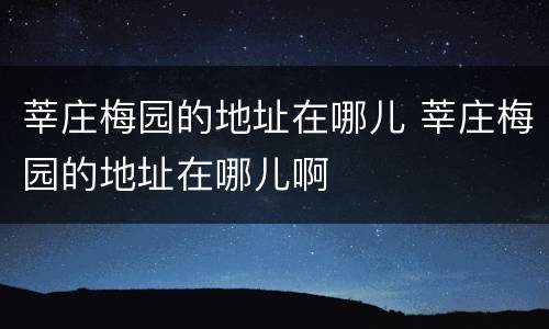 莘庄梅园的地址在哪儿 莘庄梅园的地址在哪儿啊