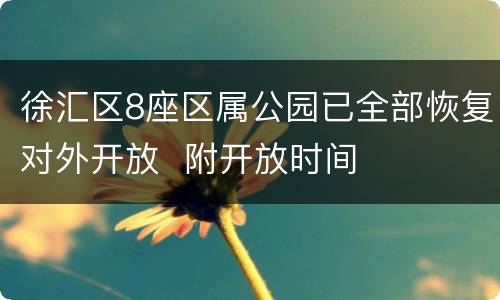 徐汇区8座区属公园已全部恢复对外开放  附开放时间