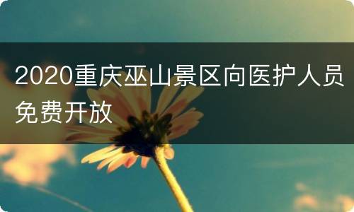 2020重庆巫山景区向医护人员免费开放