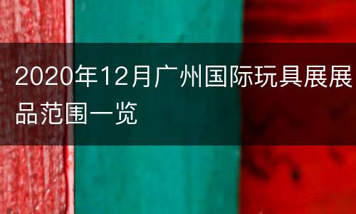 2020年12月广州国际玩具展展品范围一览