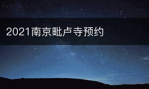 2021南京毗卢寺预约