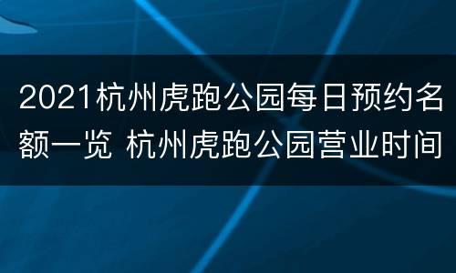 2021杭州虎跑公园每日预约名额一览 杭州虎跑公园营业时间