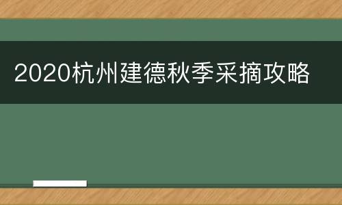 2020杭州建德秋季采摘攻略