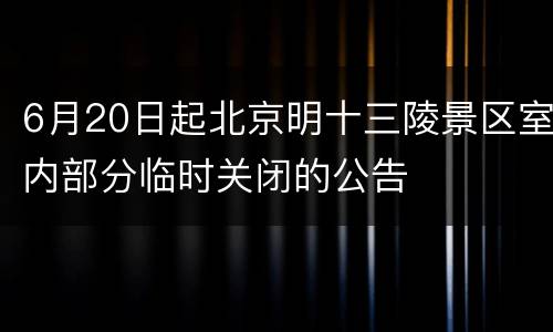 6月20日起北京明十三陵景区室内部分临时关闭的公告