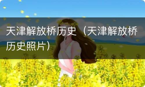 天津解放桥历史（天津解放桥历史照片）