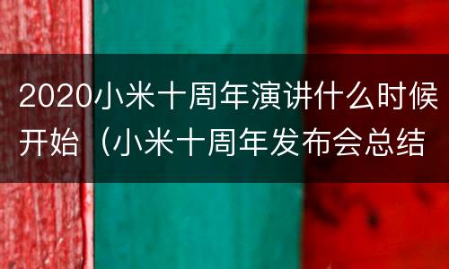2020小米十周年演讲什么时候开始（小米十周年发布会总结）