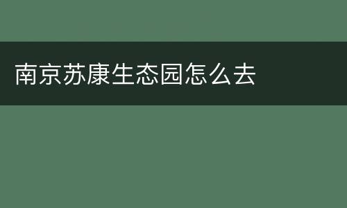南京苏康生态园怎么去