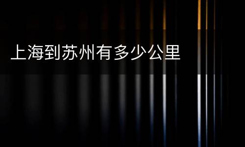 上海到苏州有多少公里