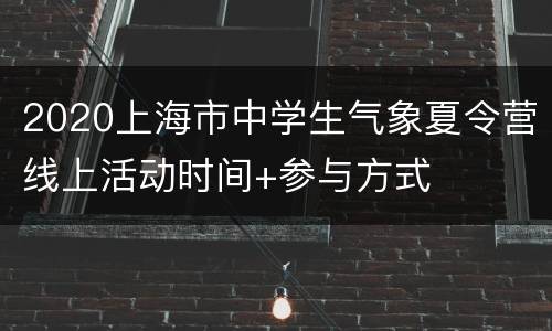 2020上海市中学生气象夏令营线上活动时间+参与方式