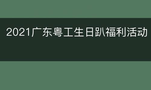 2021广东粤工生日趴福利活动