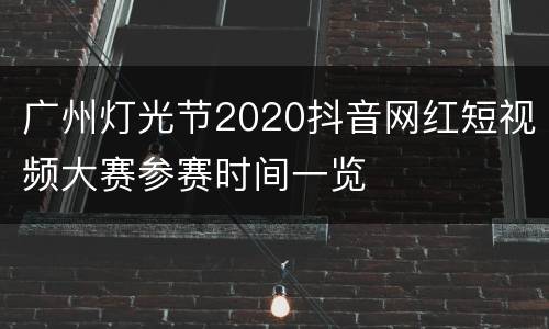 广州灯光节2020抖音网红短视频大赛参赛时间一览