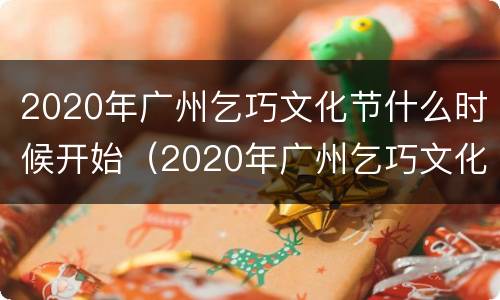 2020年广州乞巧文化节什么时候开始（2020年广州乞巧文化节什么时候开始的）