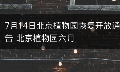 7月14日北京植物园恢复开放通告 北京植物园六月