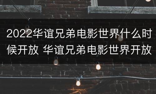 2022华谊兄弟电影世界什么时候开放 华谊兄弟电影世界开放时间