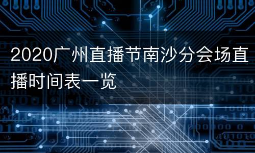 2020广州直播节南沙分会场直播时间表一览