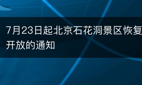 7月23日起北京石花洞景区恢复开放的通知