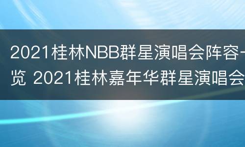 2021桂林NBB群星演唱会阵容一览 2021桂林嘉年华群星演唱会
