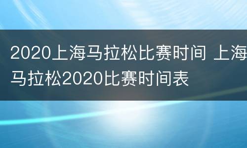 2020上海马拉松比赛时间 上海马拉松2020比赛时间表