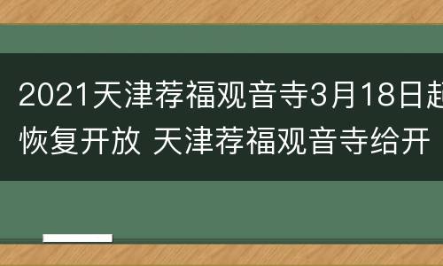 2021天津荐福观音寺3月18日起恢复开放 天津荐福观音寺给开光吗