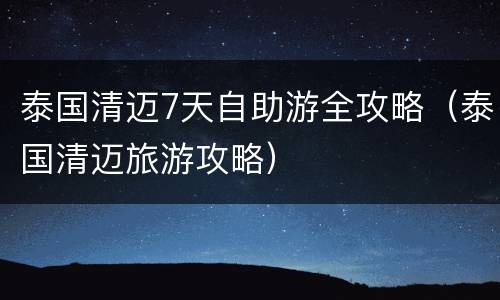 泰国清迈7天自助游全攻略（泰国清迈旅游攻略）