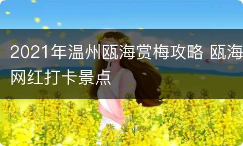 2021年温州瓯海赏梅攻略 瓯海网红打卡景点