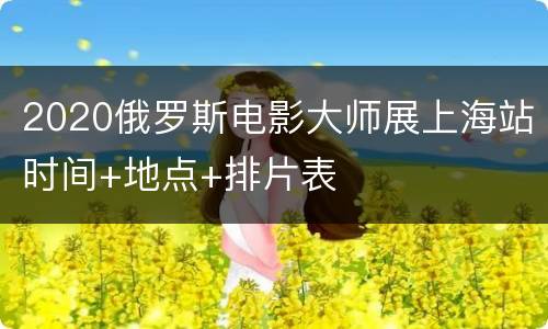 2020俄罗斯电影大师展上海站时间+地点+排片表