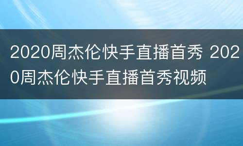 2020周杰伦快手直播首秀 2020周杰伦快手直播首秀视频
