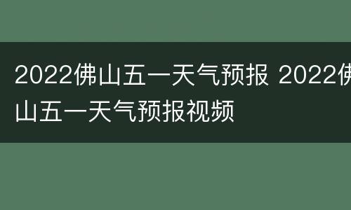 2022佛山五一天气预报 2022佛山五一天气预报视频