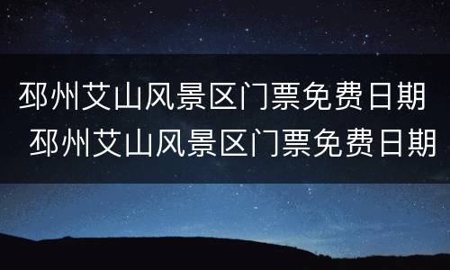 邳州艾山风景区门票免费日期 邳州艾山风景区门票免费日期外地人