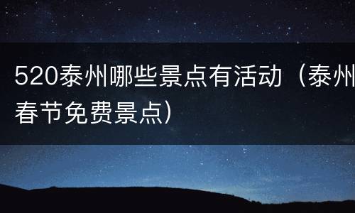520泰州哪些景点有活动（泰州春节免费景点）