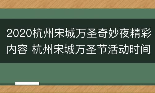 2020杭州宋城万圣奇妙夜精彩内容 杭州宋城万圣节活动时间