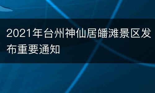 2021年台州神仙居皤滩景区发布重要通知