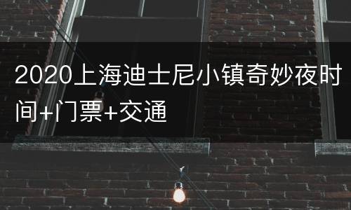 2020上海迪士尼小镇奇妙夜时间+门票+交通