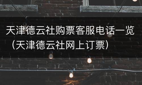 天津德云社购票客服电话一览（天津德云社网上订票）