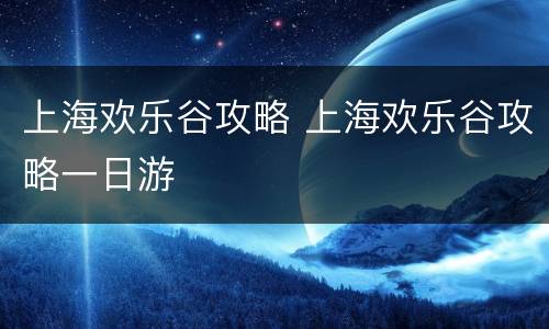 上海欢乐谷攻略 上海欢乐谷攻略一日游
