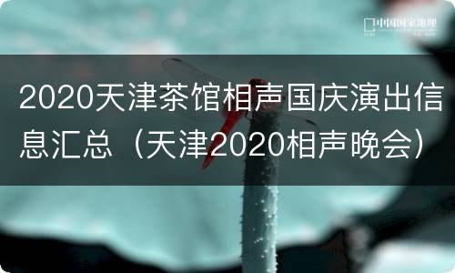 2020天津茶馆相声国庆演出信息汇总（天津2020相声晚会）