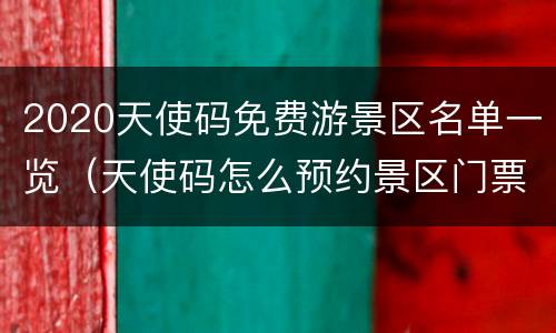 2020天使码免费游景区名单一览（天使码怎么预约景区门票）