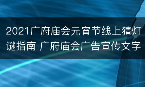 2021广府庙会元宵节线上猜灯谜指南 广府庙会广告宣传文字