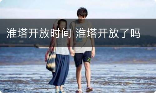 淮塔开放时间 淮塔开放了吗