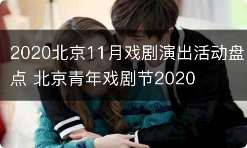 2020北京11月戏剧演出活动盘点 北京青年戏剧节2020