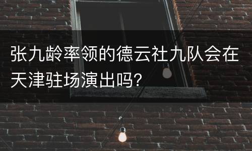 张九龄率领的德云社九队会在天津驻场演出吗？