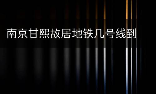 南京甘熙故居地铁几号线到