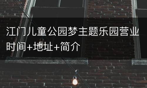 江门儿童公园梦主题乐园营业时间+地址+简介
