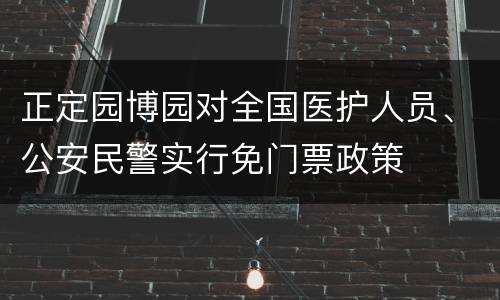 正定园博园对全国医护人员、公安民警实行免门票政策