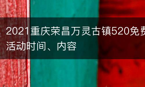 2021重庆荣昌万灵古镇520免费活动时间、内容