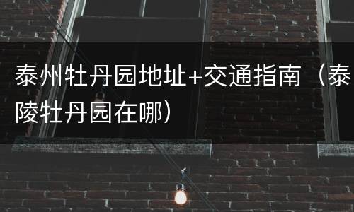 泰州牡丹园地址+交通指南（泰陵牡丹园在哪）