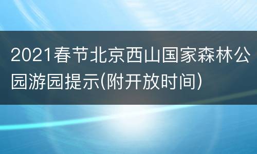 2021春节北京西山国家森林公园游园提示(附开放时间)