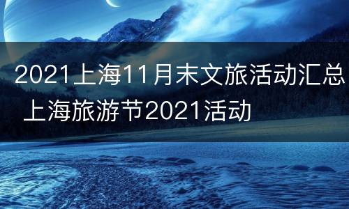 2021上海11月末文旅活动汇总 上海旅游节2021活动