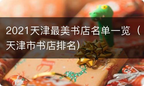 2021天津最美书店名单一览（天津市书店排名）